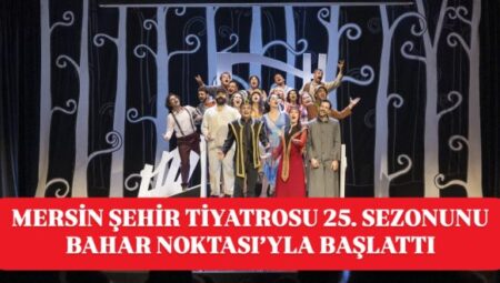 MERSİN ŞEHİR TİYATROSU 25. SEZONUNA ‘BAHAR NOKTASI’YLA MASALSI BİR BAŞLANGIÇ YAPTI – Mersin Halk Haber