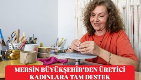 KADINLAR ÜRETİYOR,MERSİN BÜYÜKŞEHİR GÜÇ VERİYOR – Mersin Halk Haber